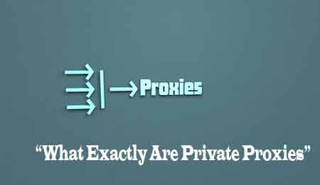 What Exactly Are Private Proxies